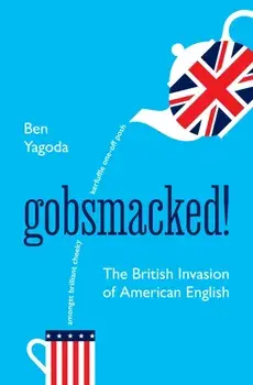 Gobsmacked!. The British Invasion of American English, Hardback/Ben Yagoda