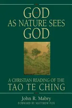 God as Nature Sees God: A Christian Reading of the Tao Te Ching, Paperback/John R. Mabry