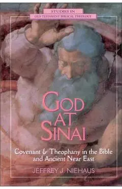 God at Sinai: Covenant and Theophany in the Bible and Ancient Near East - Jeffrey J. Niehaus