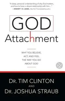 God Attachment: Why You Believe, Act, and Feel the Way You Do about God, Paperback/Tim Clinton