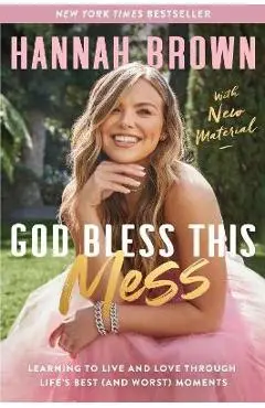 God Bless This Mess: Learning to Live and Love Through Life's Best (and Worst) Moments - Hannah Brown