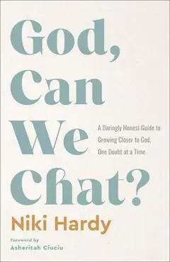 God, Can We Chat?: A Daringly Honest Guide to Growing Closer to God, One Doubt at a Time - Niki Hardy