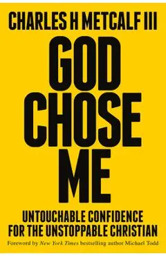God Chose Me: Untouchable Confidence for the Unstoppable Christian - Charles Henry Metcalf