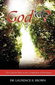 God'ed?: The Case for Islam as the Completion of Revelation, Paperback/Dr Laurence B. Brown