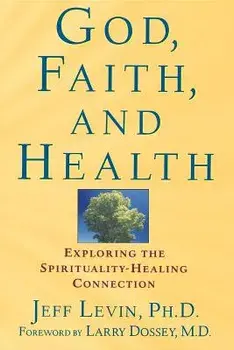 God, Faith, and Health: Exploring the Spirituality-Healing Connection, Paperback/Jeff Levin