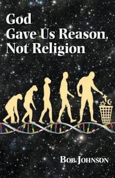 God Gave Us Reason, Not Religion, Paperback/Bob Johnson