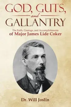 God, Guts, and Gallantry: The Faith, Courage, and Accomplishments of Major James Lide Coker, Paperback/Will Joslin