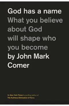 God Has a Name: What You Believe about God Will Shape Who You Become - John Mark Comer