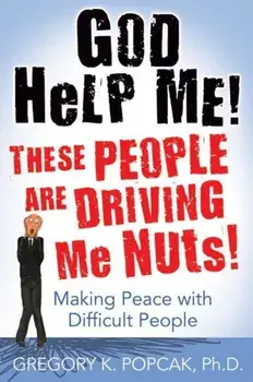 God Help Me! These People Are Driving Me Nuts!: Making Peace with Difficult People, Paperback/Gregory K. Popcak