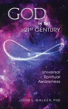 God in the 21st Century: Unified Spiritual Awareness, Paperback/John L. Walker
