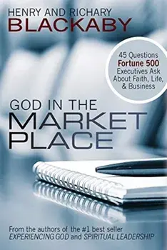 God in the Marketplace: 45 Questions Fortune 500 Executives Ask About Faith, Life, and Business, Paperback/Henry Blackaby