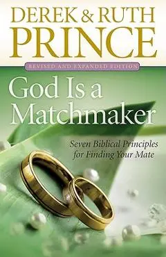 God Is a Matchmaker: Seven Biblical Principles for Finding Your Mate - Derek Prince