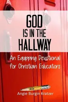 God Is in the Hallway: An Equipping Devotional for Christian Educators, Paperback/Angie Burgin Kratzer