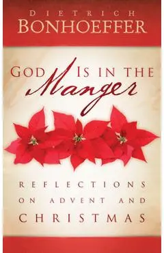 God Is in the Manger: Reflections on Advent and Christmas - Dietrich Bonhoeffer