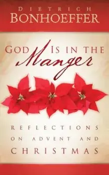 God Is in the Manger: Reflections on Advent and Christmas, Paperback/Dietrich Bonhoeffer