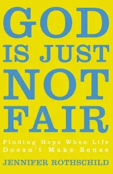God Is Just Not Fair: Finding Hope When Life Doesn't Make Sense, Paperback/Jennifer Rothschild