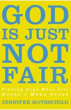 God Is Just Not Fair: Finding Hope When Life Doesn't Make Sense - Jennifer Rothschild