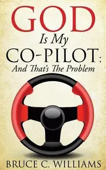 God Is My Co-Pilot; And That's The Problem, Paperback/Bruce C. Williams