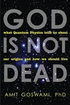 God Is Not Dead: What Quantum Physics Tells Us about Our Origins and How We Should Live, Paperback/Amit Goswami