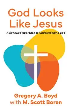God Looks Like Jesus: A Renewed Approach to Understanding God - Gregory Boyd