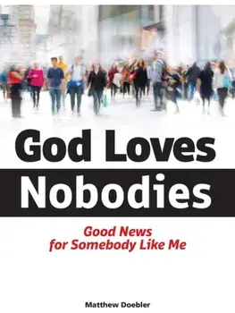 God Loves Nobodies. Good News for Somebody Like Me, Paperback/Matthew Doebler
