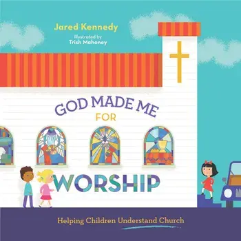 God Made Me for Worship: Helping Children Understand Church, Hardcover/Jared Kennedy