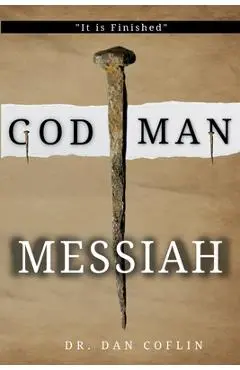 God Man Messiah: It is Finished - Dan R. Coflin