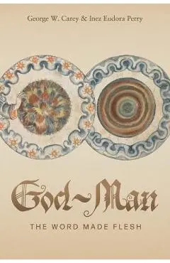 God-Man: The Word Made Flesh - George W. Carey