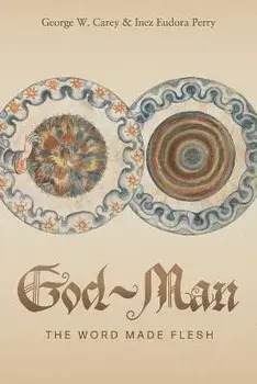 God-Man: The Word Made Flesh, Paperback/George W. Carey