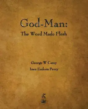 God-Man: The Word Made Flesh, Paperback/George W. Carey