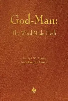 God-Man: The Word Made Flesh, Paperback/George W. Carey