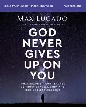 God Never Gives Up on You Bible Study Guide plus Streaming Video. What Jacob’s Story Teaches Us About Grace, Mercy, and God’s Relentless Love, Paperback/Max Lucado