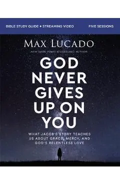 God Never Gives Up on You Bible Study Guide Plus Streaming Video: What Jacob's Story Teaches Us about Grace, Mercy, and God's Relentless Love - Max Lucado