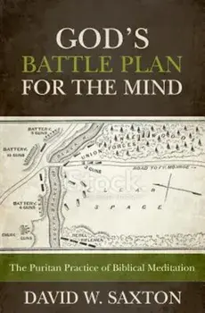 God's Battle Plan for the Mind: The Puritan Practice of Biblical Meditation, Paperback/David W. Saxton