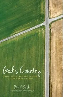 God's Country: Faith, Hope, and the Future of the Rural Church - Bradley Roth