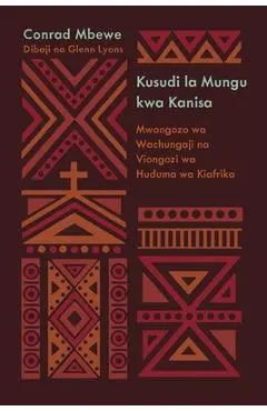 God's Design for the Church / Kusudi la Mungu kwa Kanisa (Kiswahili): A Guide for African Pastors and Ministry Leaders / Mwongozo wa Wachungaji na Vio - Conrad Mbewe