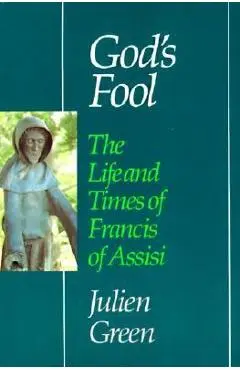 God's Fool: The Life of Francis of Assisi - Julien Green