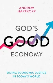 God's Good Economy: Doing Economic Justice In Today's World, Paperback/Andrew Hartropp
