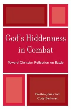 God's Hiddenness in Combat: Toward Christian Reflection on Battle - Preston Jones