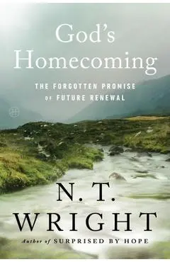 God's Homecoming: The Forgotten Promise of Future Renewal - N. T. Wright