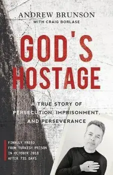God's Hostage: A True Story of Persecution, Imprisonment, and Perseverance, Paperback/Andrew Brunson