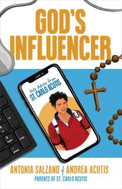 God's Influencer: Holy Advice from St. Carlo Acutis - Antonia Salzano