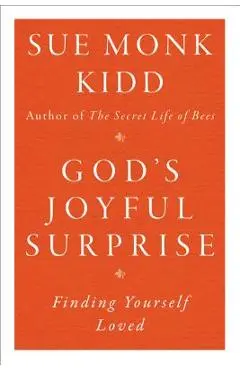 God's Joyful Surprise: Finding Yourself Loved - Sue Monk Kidd
