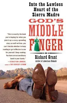 God's Middle Finger: Into the Lawless Heart of the Sierra Madre, Paperback/Richard Grant
