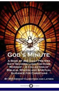 God's Minute: A Book of 365 Daily Prayers Sixty Seconds Long for Home Worship - A Collection of Biblical Wisdom and Spiritual Guidan - 365 Eminent Clergymen And Laymen
