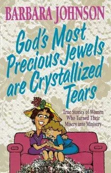 God's Most Precious Jewels Are Crystallized Tears, Paperback/Barbara Johnson