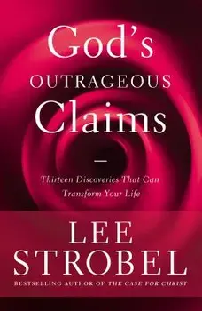 God's Outrageous Claims: Thirteen Discoveries That Can Transform Your Life, Paperback/Lee Strobel