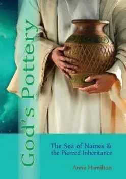 God's Pottery: The Sea of Names and the Pierced Inheritance, Paperback/Anne Hamilton