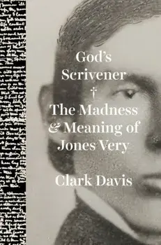 God's Scrivener. The Madness and Meaning of Jones Very, Hardback/Professor Clark Davis