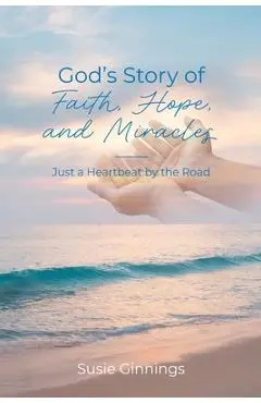 God's Story of Faith, Hope, and Miracles: Just a Heartbeat by the Road - Susie Ginnings